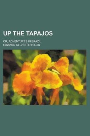 Cover of Up the Tapajos; Or, Adventures in Brazil