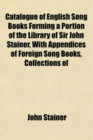 Cover of Catalogue of English Song Books Forming a Portion of the Library of Sir John Stainer, with Appendices of Foreign Song Books, Collections of