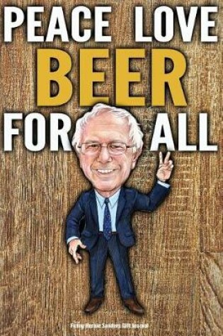 Cover of Funny Bernie Sanders Gift Journal Peace Love Beer For All