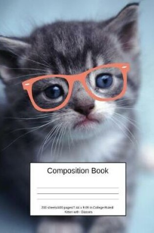 Cover of Composition Book 200 Sheets/400 Pages/7.44 X 9.69 In. College Ruled/ Kitten with Glasses