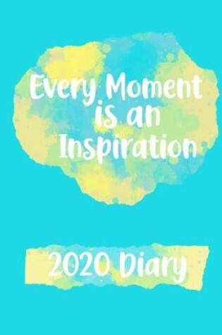 Cover of Every Moment is an Inspiration 2020 Diary