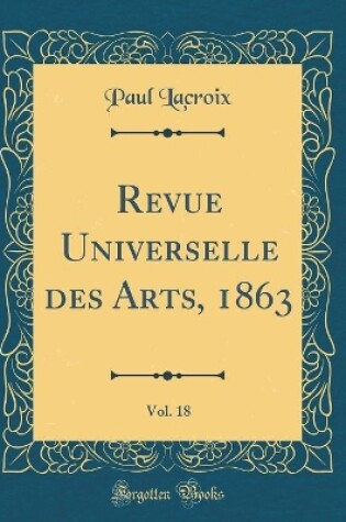 Cover of Revue Universelle des Arts, 1863, Vol. 18 (Classic Reprint)