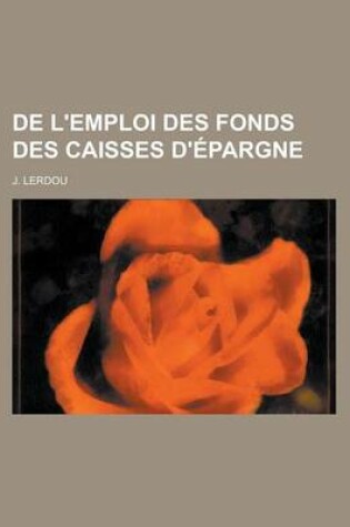 Cover of de L'Emploi Des Fonds Des Caisses D'Epargne