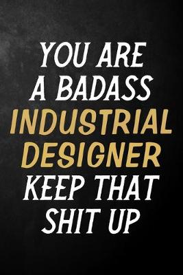 Book cover for You Are A Badass Industrial Designer Keep That Shit Up