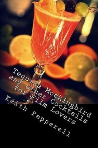Cover of Tequila Mockingbird and other Cocktails for Film Lovers