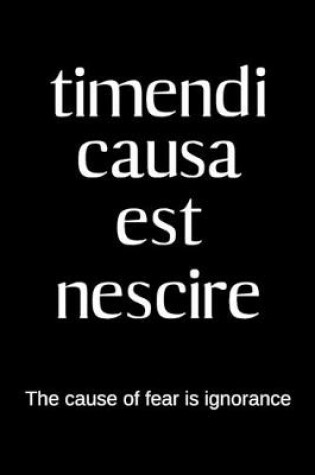 Cover of timendi causa est nescire - The cause of fear is ignorance
