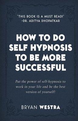 Book cover for How To Do Self Hypnosis To Be More Successful