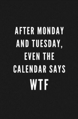 Cover of After Monday And Tuesday, Even The Calendar Says WTF