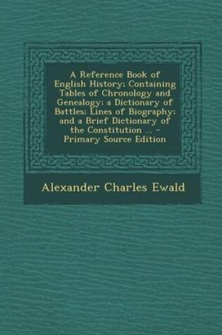 Cover of A Reference Book of English History; Containing Tables of Chronology and Genealogy; A Dictionary of Battles; Lines of Biography; And a Brief Dictionary of the Constitution ... - Primary Source Edition