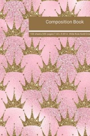 Cover of Composition Book 100 Sheets/200 Pages/7.44 X 9.69 In. Wide Ruled/ Gold Crown