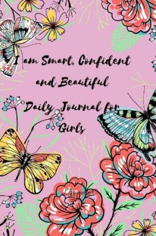 Cover of Journal for Girls, I am Smart, Confident and Beautiful A daily journal for Girls 10+ 6x9 144 pages