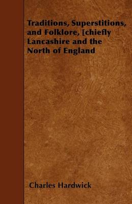 Book cover for Traditions, Superstitions, and Folklore, [chiefly Lancashire and the North of England