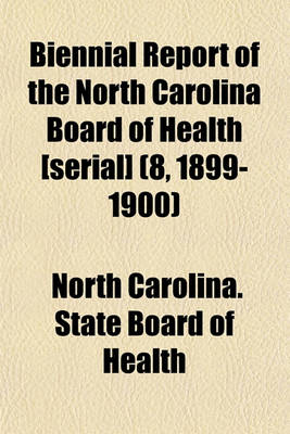 Book cover for Biennial Report of the North Carolina Board of Health [Serial] (8, 1899-1900)