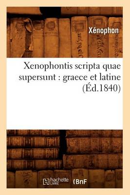 Cover of Xenophontis Scripta Quae Supersunt: Graece Et Latine (Ed.1840)