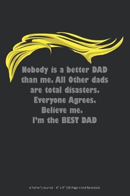 Book cover for Nobody is a Better Dad than Me. All other dads are a total disaster. Everyone Agrees. Believe me. I'm the BEST DAD