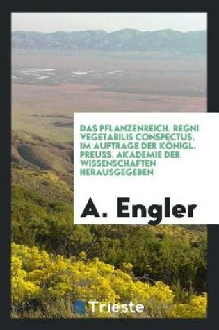 Cover of Das Pflanzenreich. Regni Vegetabilis Conspectus. Im Auftrage Der K nigl. Preuss. Akademie Der Wissenschaften Herausgegeben