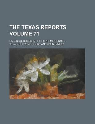 Book cover for The Texas Reports; Cases Adjudged in the Supreme Court ... Volume 71