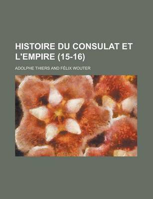 Book cover for Histoire Du Consulat Et L'Empire (15-16 )