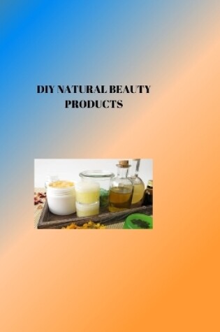 Cover of DIY Natural Beauty Products