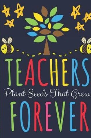 Cover of Teachers Plant Seeds That Grow Forever