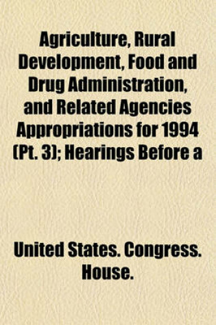 Cover of Agriculture, Rural Development, Food and Drug Administration, and Related Agencies Appropriations for 1994 (PT. 3); Hearings Before a