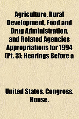 Book cover for Agriculture, Rural Development, Food and Drug Administration, and Related Agencies Appropriations for 1994 (PT. 3); Hearings Before a