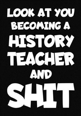 Book cover for Look at You Becoming a history Teacher and Shit