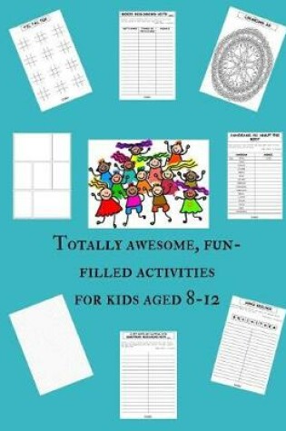Cover of Totally awesome, fun-filled activities for kids aged 8-12