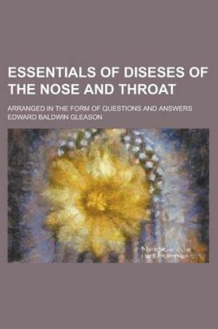 Cover of Essentials of Diseses of the Nose and Throat; Arranged in the Form of Questions and Answers