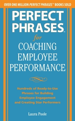 Book cover for Perfect Phrases for Coaching Employee Performance: Hundreds of Ready-to-Use Phrases for Building Employee Engagement and Creating Star Performers