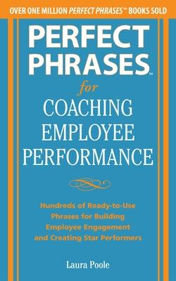 Book cover for Perfect Phrases for Coaching Employee Performance: Hundreds of Ready-to-Use Phrases for Building Employee Engagement and Creating Star Performers