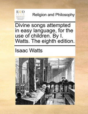 Book cover for Divine songs attempted in easy language, for the use of children. By I. Watts. The eighth edition.