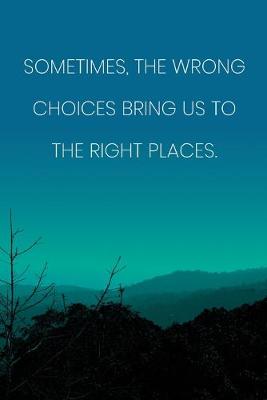 Book cover for Inspirational Quote Notebook - 'Sometimes, The Wrong Choices Bring Us To The Right Places.' - Inspirational Journal to Write in