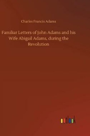 Cover of Familiar Letters of John Adams and his Wife Abigail Adams, during the Revolution