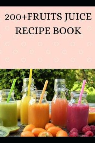 Cover of 200+fruits Juice Recipe Book