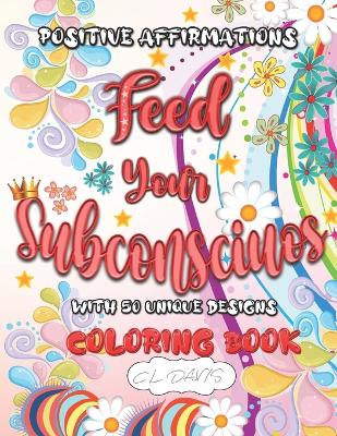 Book cover for Positive Affirmations Feed Your Subconscious with 50 Unique Desings - Coloring Book