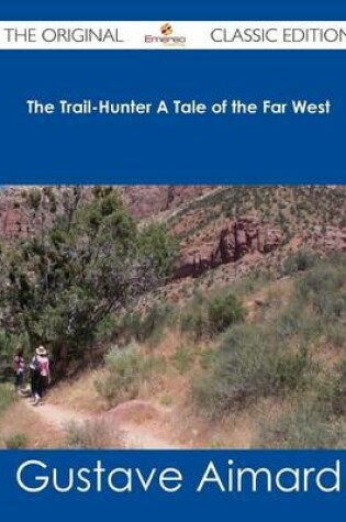 Cover of The Trail-Hunter a Tale of the Far West - The Original Classic Edition