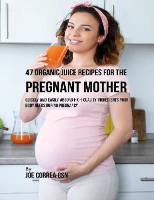 Book cover for 47 Organic Juice Recipes for the Pregnant Mother