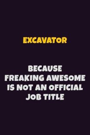 Cover of Excavator, Because Freaking Awesome Is Not An Official Job Title