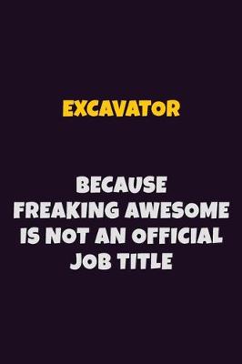 Book cover for Excavator, Because Freaking Awesome Is Not An Official Job Title