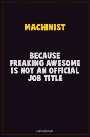 Cover of Machinist, Because Freaking Awesome Is Not An Official Job Title