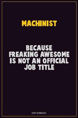 Book cover for Machinist, Because Freaking Awesome Is Not An Official Job Title