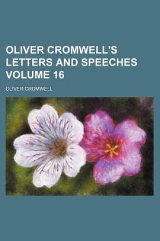 Cover of Oliver Cromwell's Letters and Speeches Volume 16