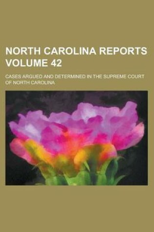 Cover of North Carolina Reports; Cases Argued and Determined in the Supreme Court of North Carolina Volume 42