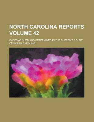 Book cover for North Carolina Reports; Cases Argued and Determined in the Supreme Court of North Carolina Volume 42