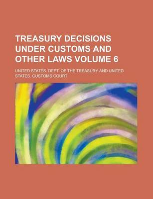 Book cover for Treasury Decisions Under Customs and Other Laws Volume 6