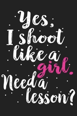 Book cover for Yes, I Shoot Like A Girl. Need A Lesson?