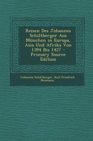 Cover of Reisen Des Johannes Schiltberger Aus Munchen in Europa, Asia Und Afrika Von 1394 Bis 1427 - Primary Source Edition