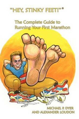 Cover of "Hey, Stinky Feet!" the Complete Guide to Running Your First Marathon