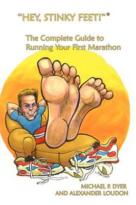 Book cover for "Hey, Stinky Feet!" the Complete Guide to Running Your First Marathon